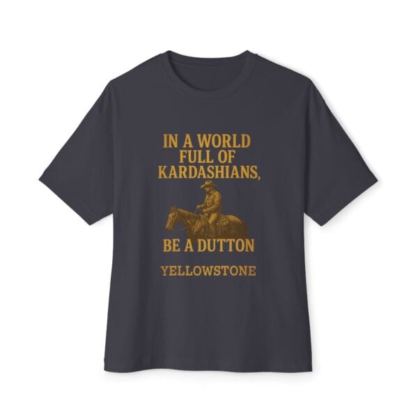 Oversized Tee - In a world full of Kardashians, Be a Dutton Unisex Box Tee - Image 9