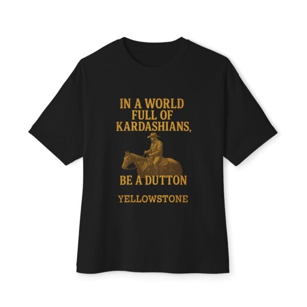 Oversized Tee - In a world full of Kardashians, Be a Dutton Unisex Box Tee - Image 5