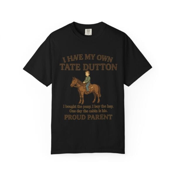 I Have My Own Tate Dutton – Proud Parent Tee - Image 53
