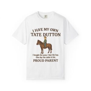 I Have My Own Tate Dutton – Proud Parent Tee
