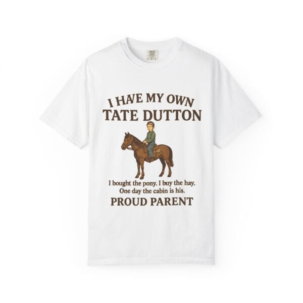 I Have My Own Tate Dutton – Proud Parent Tee